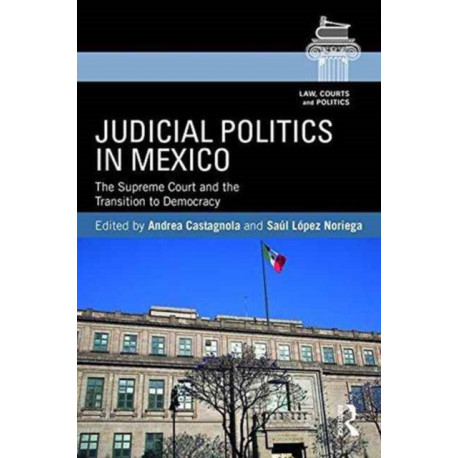 Judicial Politics in Mexico: The Supreme Court and the Transition to Democracy