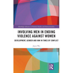 Involving Men in Ending Violence against Women: Development, Gender and VAW in Times of Conflict