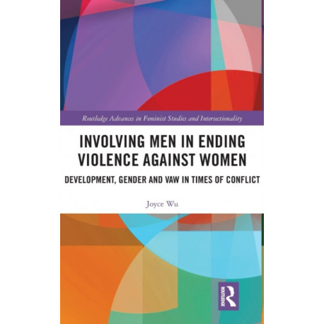 Involving Men in Ending Violence against Women: Development, Gender and VAW in Times of Conflict