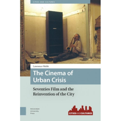 The Cinema of Urban Crisis: Seventies Film and the Reinvention of the City