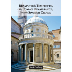 Bramante's Tempietto, the Roman Renaissance, and the Spanish Crown