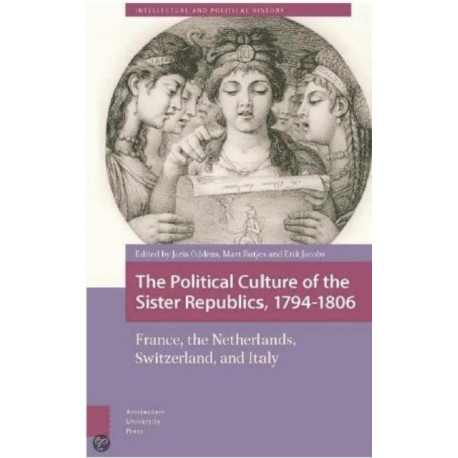 The Political Culture of the Sister Republics, 1794-1806: France, the Netherlands, Switzerland, and Italy