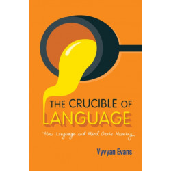 The Crucible of Language: How Language and Mind Create Meaning