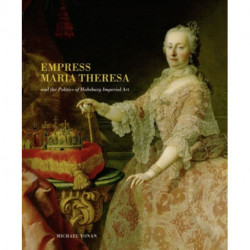 Empress Maria Theresa and the Politics of Habsburg Imperial Art