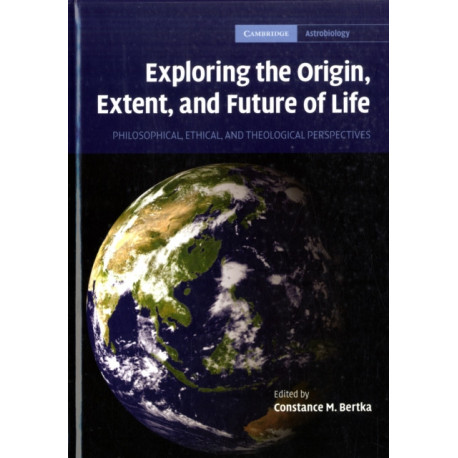 Exploring the Origin, Extent, and Future of Life: Philosophical, Ethical and Theological Perspectives