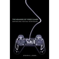 The Meaning of Video Games: Gaming and Textual Strategies