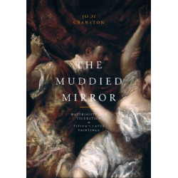 The Muddied Mirror: Materiality and Figuration in Titian's Later Paintings