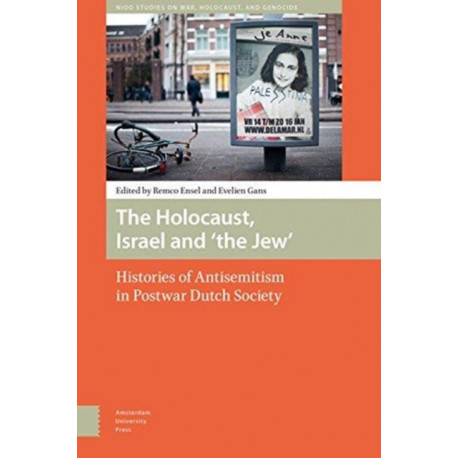 The Holocaust, Israel and 'the Jew': Histories of Antisemitism in Postwar Dutch Society
