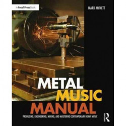 Metal Music Manual: Producing, Engineering, Mixing, and Mastering Contemporary Heavy Music