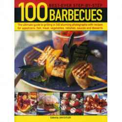 100 Best-Ever Step-by-Step Barbecues: The Ultimate Guide to Grilling in 340 Stunning Photographs with Recipes for Appetizers, Fish, Meat, Vegetables, Relishes, Sauces and Desserts