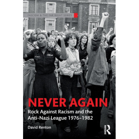 Never Again: Rock Against Racism and the Anti-Nazi League 1976-1982