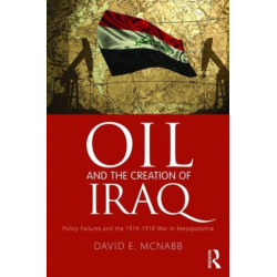 Oil and the Creation of Iraq: Policy Failures and the 1914-1918 War in Mesopotamia