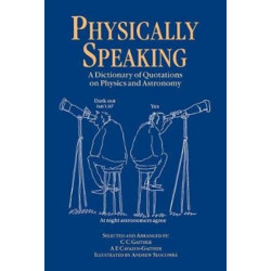 Physically Speaking: A Dictionary of Quotations on Physics and Astronomy