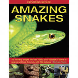Exploring Nature: Amazing Snakes: an Exciting Insight into the Weird and Wonderful World of Snakes and How They Live, with 190 Pictures