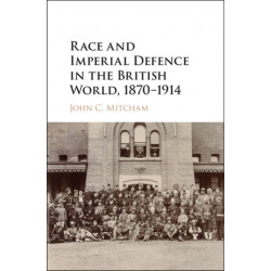 Race and Imperial Defence in the British World, 1870–1914