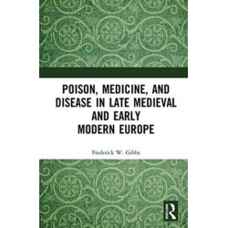 Poison, Medicine, and Disease in Late Medieval and Early Modern Europe