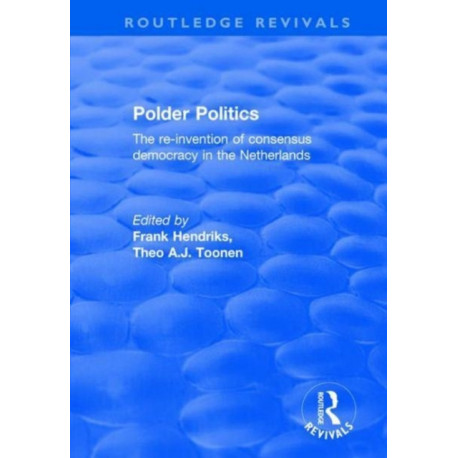Polder Politics: The Re-Invention of Consensus Democracy in the Netherlands