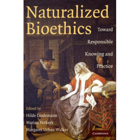 Naturalized Bioethics: Toward Responsible Knowing and Practice
