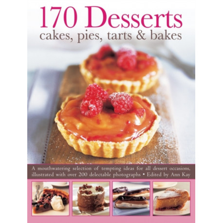 170 Desserts Cakes, Pies, Tarts & Bakes: A Mouthwatering Selection of Tempting Ideas for All Dessert Occasions