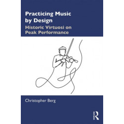 Practicing Music by Design: Historic Virtuosi on Peak Performance