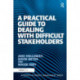 A Practical Guide to Dealing with Difficult Stakeholders