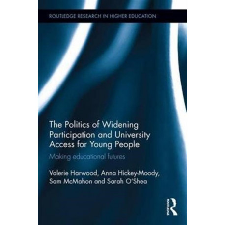 The Politics of Widening Participation and University Access for Young People: Making educational futures