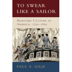 To Swear like a Sailor: Maritime Culture in America, 1750–1850