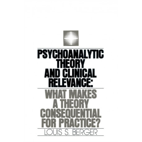 Psychoanalytic Theory and Clinical Relevance: What Makes a Theory Consequential for Practice?