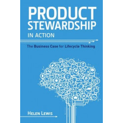 Product Stewardship in Action: The Business Case for Life-cycle Thinking