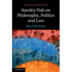 Stanley Fish on Philosophy, Politics and Law: How Fish Works