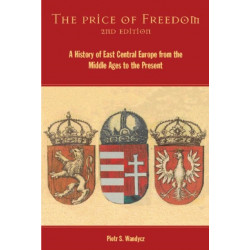 The Price of Freedom: A History of East Central Europe from the Middle Ages to the Present