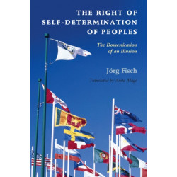 The Right of Self-Determination of Peoples: The Domestication of an Illusion
