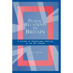 Public Relations in Britain: A History of Professional Practice in the Twentieth Century
