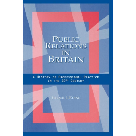 Public Relations in Britain: A History of Professional Practice in the Twentieth Century