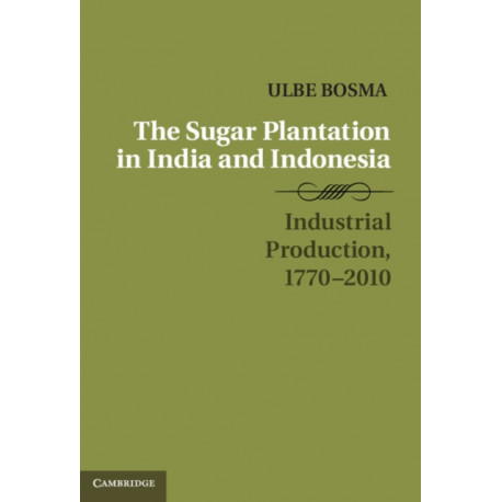 The Sugar Plantation in India and Indonesia: Industrial Production, 1770–2010