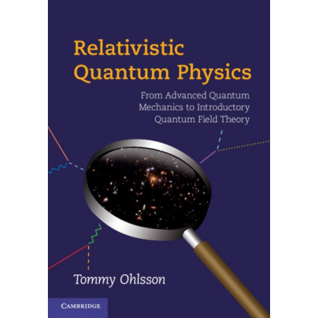 Relativistic Quantum Physics: From Advanced Quantum Mechanics to Introductory Quantum Field Theory