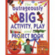 Outrageously Big Activity, Play and Project Book