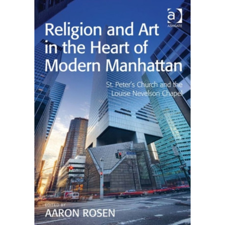 Religion and Art in the Heart of Modern Manhattan: St. Peter’s Church and the Louise Nevelson Chapel