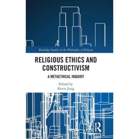 Religious Ethics and Constructivism: A Metaethical Inquiry