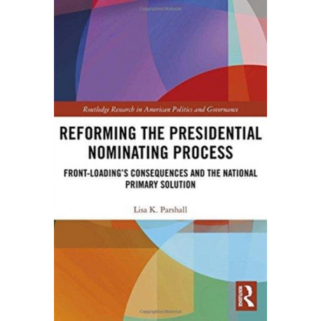 Reforming the Presidential Nominating Process: Front-Loading's Consequences and the National Primary Solution