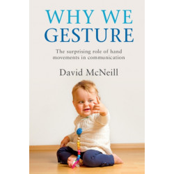 Why We Gesture: The Surprising Role of Hand Movements in Communication