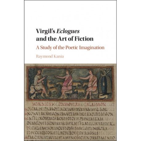 Virgil's Eclogues and the Art of Fiction: A Study of the Poetic Imagination