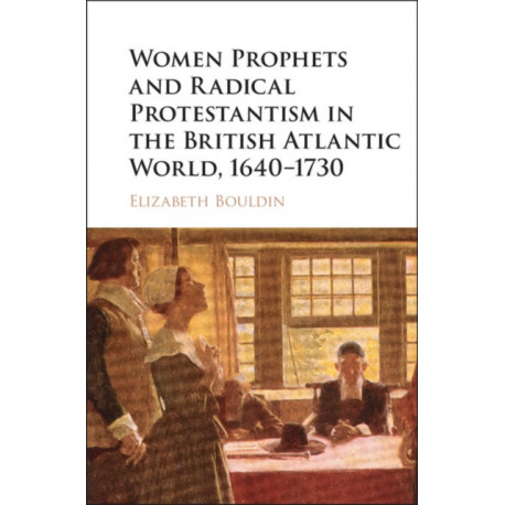 Women Prophets and Radical Protestantism in the British Atlantic World, 1640–1730