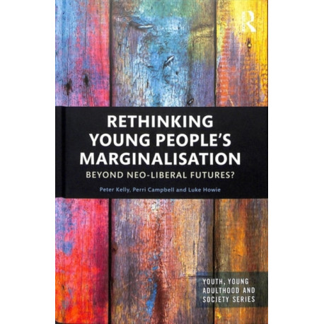 Rethinking Young People’s Marginalisation: Beyond neo-Liberal Futures?