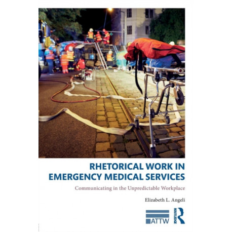 Rhetorical Work in Emergency Medical Services: Communicating in the Unpredictable Workplace