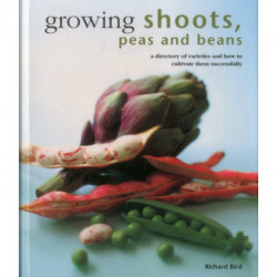 Growing Shoots, Peas and Beans: A Directory of Varieties and How to Cultivate Them Successfully