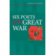 Six Poets of the Great War: Wilfred Owen, Siegfried Sassoon, Isaac Rosenberg, Richard Aldington, Edmund Blunden, Edward Thomas, Rupert Brooke and Many Others