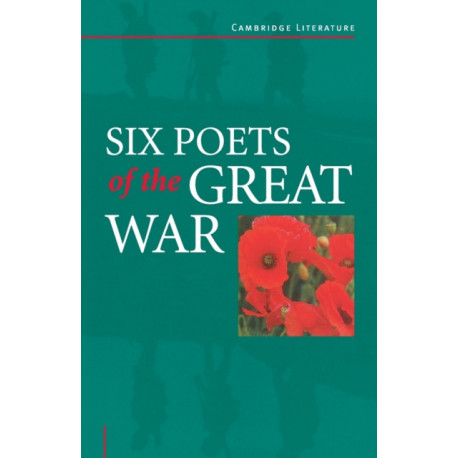 Six Poets of the Great War: Wilfred Owen, Siegfried Sassoon, Isaac Rosenberg, Richard Aldington, Edmund Blunden, Edward Thomas, Rupert Brooke and Many Others
