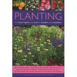 Planting for Visual Impact and Scent in Borders and Containers: A Complete Guide to Choosing and Using Annuals, Perennials, Shrubs, Bulbs and Decorative Foliage, with Practical Step-by-Step Sequences and 580 Fabulous Photographs