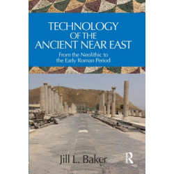 Technology of the Ancient Near East: From the Neolithic to the Early Roman Period